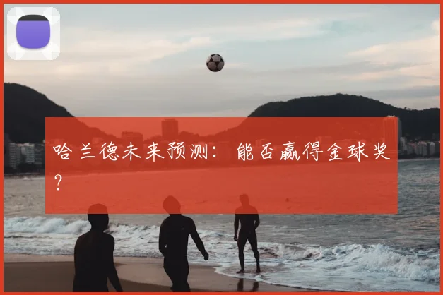 哈兰德未来预测：能否赢得金球奖？