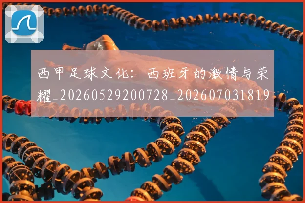 西甲足球文化:西班牙的激情与荣耀_20260529200728_20260703181929