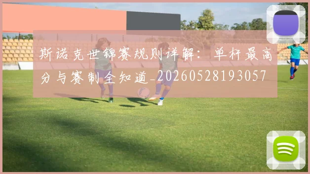 斯诺克世锦赛规则详解：单杆最高分与赛制全知道_20260528193057
